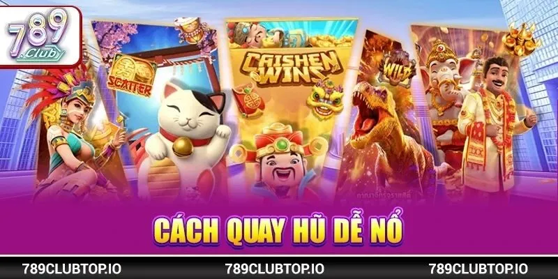 5+ Cách Quay Hũ Dễ Nổ, Giật Jackpot 789CLUb Về Tay Tại