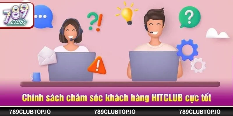 Chính sách chăm sóc khách hàng HITCLUB cực tốt