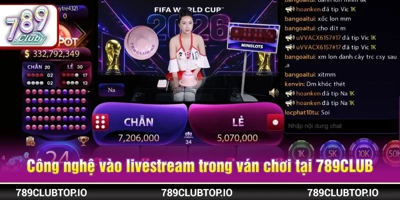 Áp dụng công nghệ vào livestream trực tiếp trong ván chơi tại 789CLUB