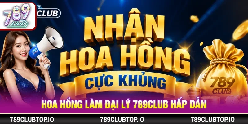 Đại lý 789CLUB hỗ trợ hoa hồng hấp dẫn cho hội viên