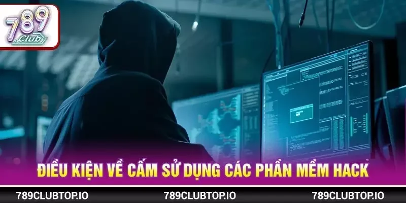 Điều kiện về cấm sử dụng các phần mềm hack
