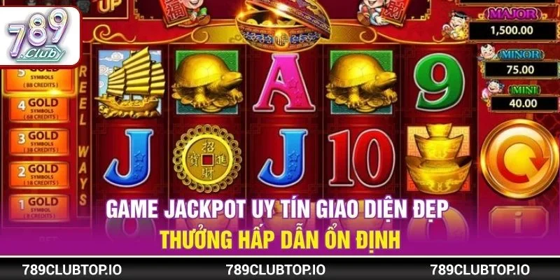 Game jackpot uy tín giao diện đẹp thưởng hấp dẫn ổn định