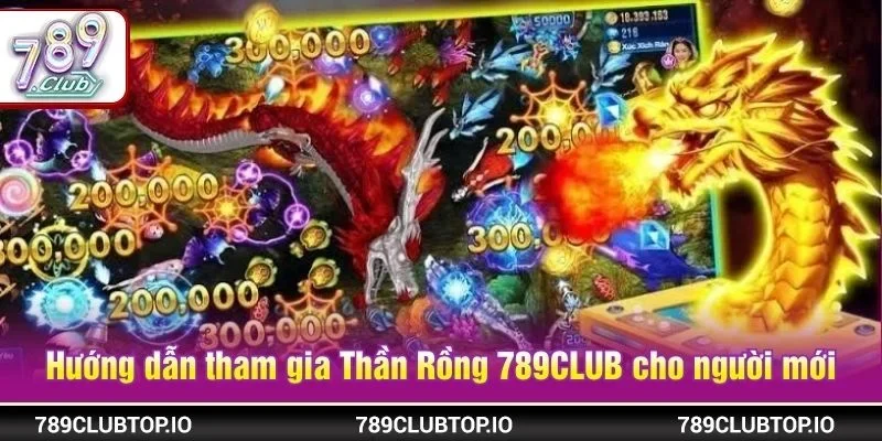 Hướng dẫn tham gia Thần Rồng 789CLUB cho người mới