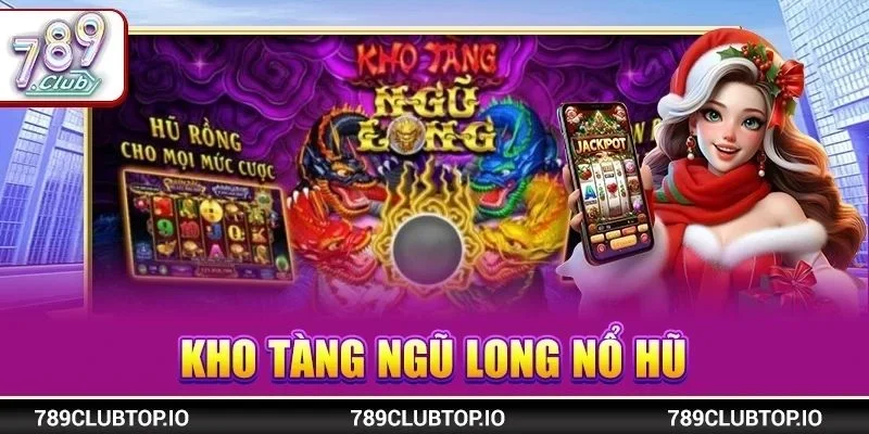 Kho Tàng Ngũ Long Nổ Hũ 789CLUB: Khai Mở Jackpot Khủng