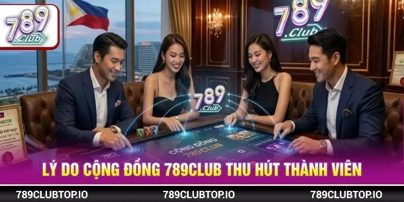 Lý do cộng đồng 789CLUB thu hút thành viên