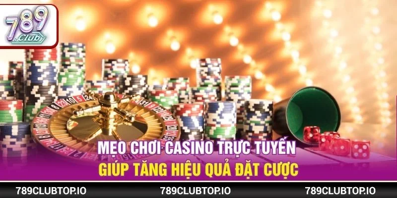 Mẹo chơi casino trực tuyến giúp tăng hiệu quả đặt cược