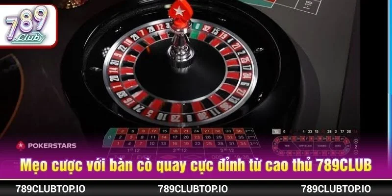 Mẹo cược với bàn cò quay cực đỉnh từ cao thủ 789CLUB