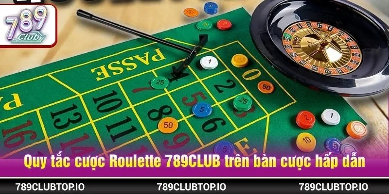 Quy tắc cược Roulette 789CLUB trên bàn cược rất hấp dẫn